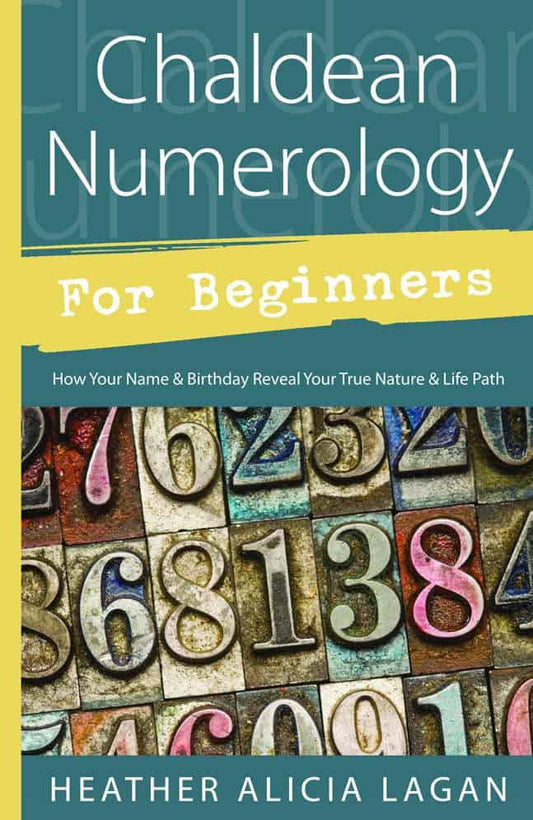 Lagan, Heather Alicia | Chaldean Numerology for Beginners : How Your Name and Birthday Reveal Your True Nature & Life Path