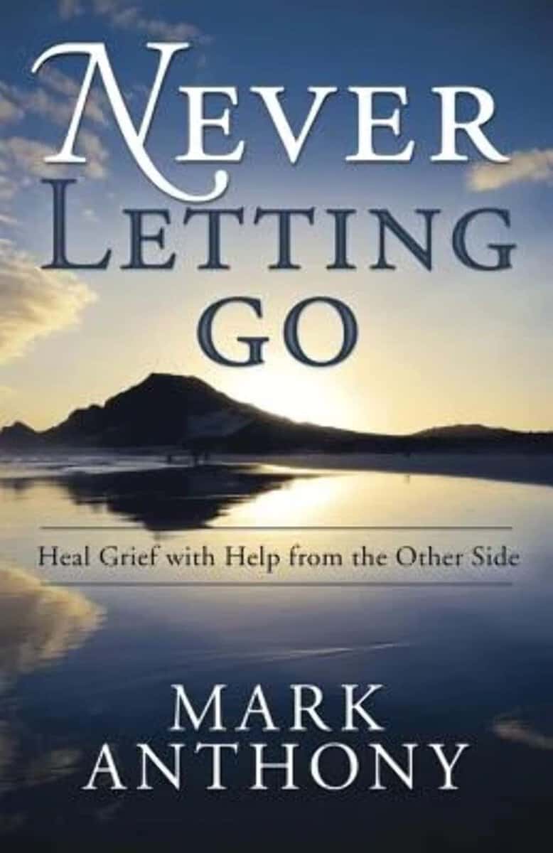 Anthony, Mark | Never Letting Go : Heal Grief with Help from the Other Side