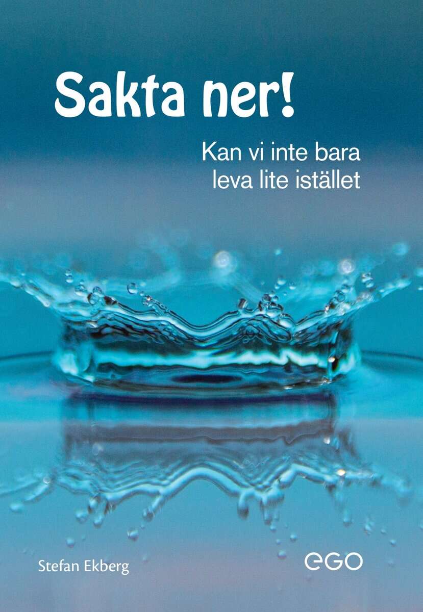 Ekberg, Stefan | Sakta ner : Kan vi inte bara leva lite istället