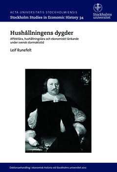 Runefelt, Leif | Hushållningens dygder : Affektlära, hushållningslära och ekonomiskt tänkande under svensk stormaktstid