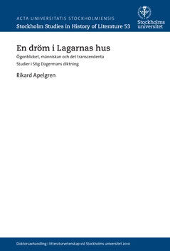 Apelgren, Rikard | En dröm i Lagarnas hus : Ögonblicket, människan och det transcendenta : studier i Stig Dagermans dikt...