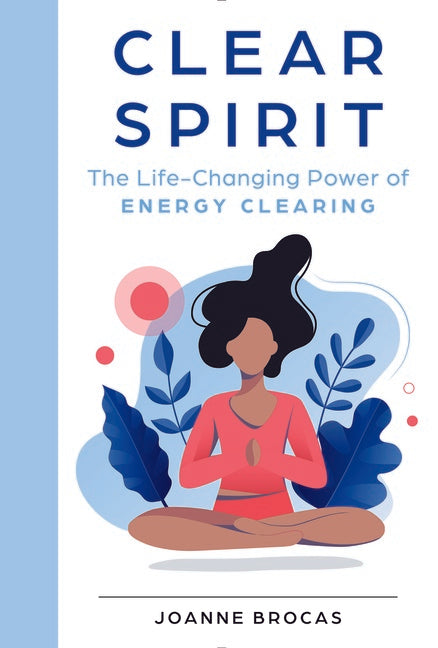 Joanne Brocas | Clear Spirit : The Life-Changing Power of Energy Clearing