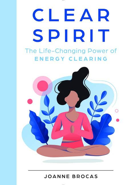 Joanne Brocas | Clear Spirit : The Life-Changing Power of Energy Clearing