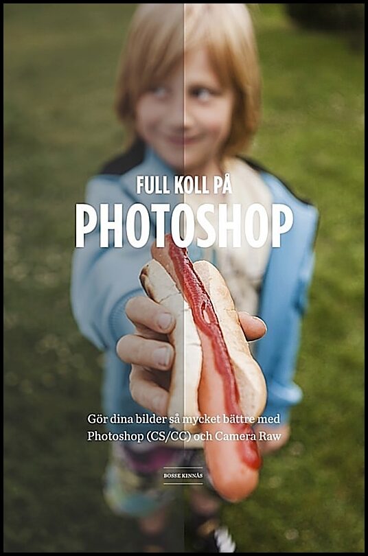 Kinnås, Bosse | Full koll på Photoshop : Gör dina bilder så mycket bättre med Photoshop (CS/CC) Camera Raw