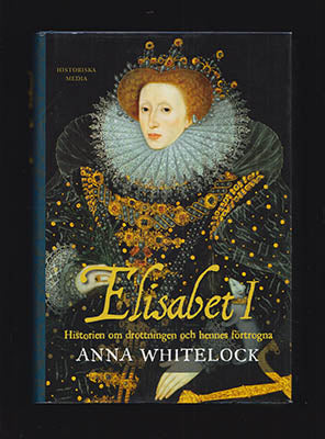 Whitelock, Anna | Elisabet I : Historien om drottningen och hennes förtrogna [Elisabet I, drottning av England (1533-1603)]