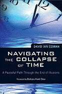 Cowan, David Ian | Navigating the Collapse of Time : A Peaceful Path Through the End of Illusions