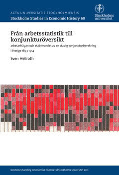 Hellroth, Sven | Från arbetsstatistik till konjunkturöversikt : Arbetarfrågan och etablerandet av en statlig konjunkturb...