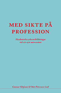 Olofsson, Gunnar | Petersson, Otto [red.] | Med sikte på profession : Akademiska yrkesutbildningar vid ett nytt universi