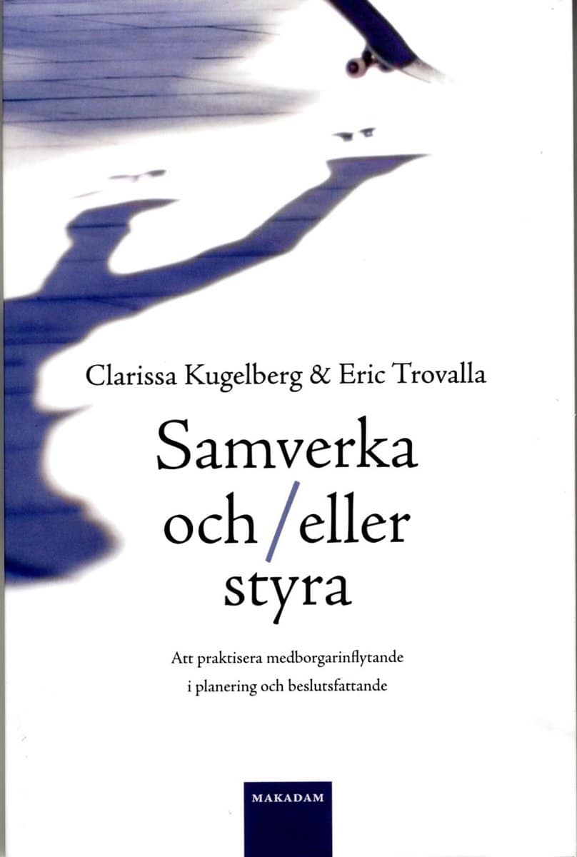 Kugelberg, Clarissa | Trovalla, Eric | Samverka och/eller styra : Att praktisera medborgarinflytande i planering o