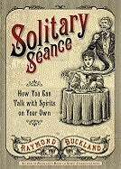 Buckland, Raymond | Solitary Seance : How You Can Talk with Spirits on Your Own