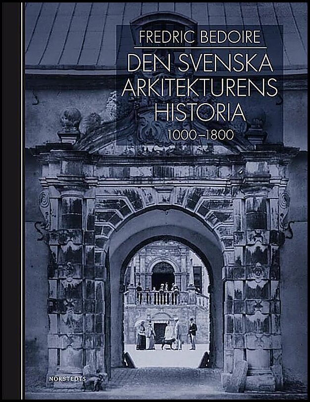 Bedoire, Fredric |  | | Den svenska arkitekturens historia 1000-1800