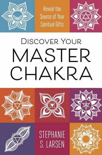 Larsen, Stephanie S. | Discover your master chakra : Reveal the source of your spiritual gifts