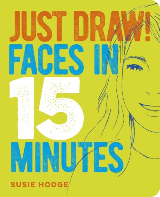 Hodge, Susie | Just Draw! Faces in 15 Minutes