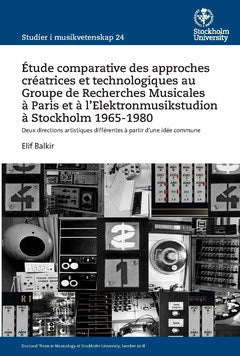 Balkir, Elif | Étude comparative des approches créatrices et technologiques au Groupe de Recherches Musicales à Paris et...