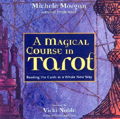 Morgan, Michele | A Magical Course in Tarot : Reading the Cards in a Whole New Way