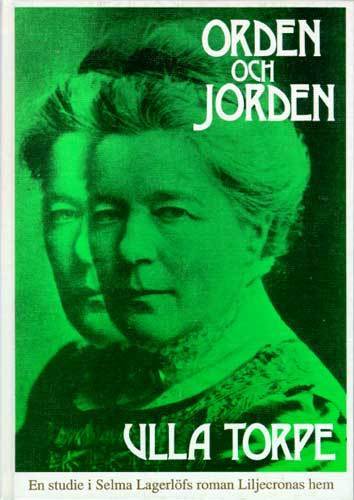 Torpe, Ulla | Orden och jorden : En studie i Selma Lagerlöfs roman Liljecronas hem