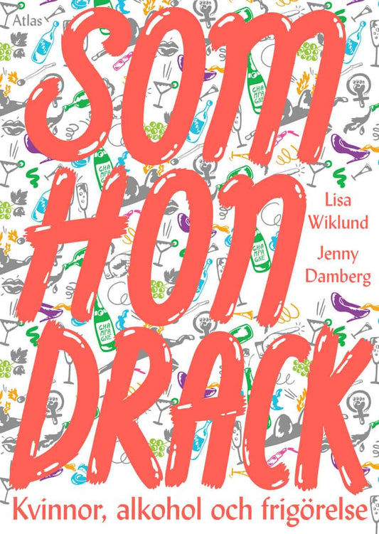 Damberg, Jenny | Wiklund, Lisa | Som hon drack : Kvinnor, alkohol och frigörelse