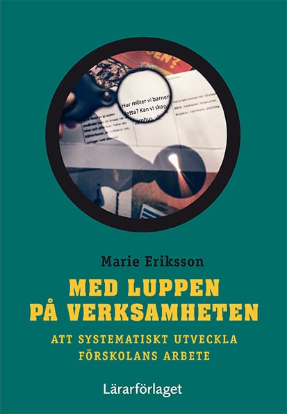 Eriksson, Marie | Med luppen på verksamheten : Att systematiskt utveckla förskolans arbete