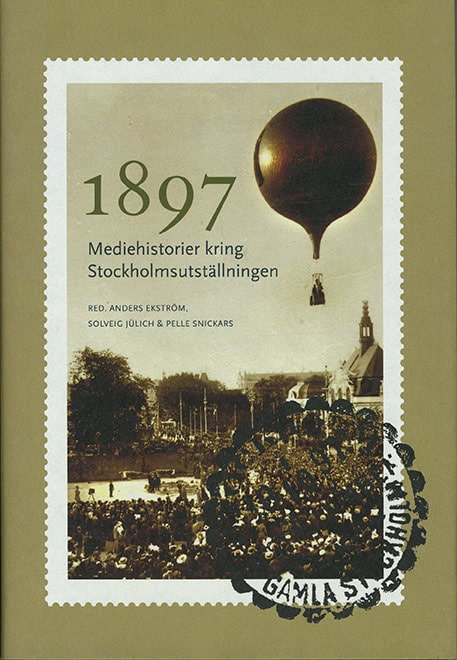Ekström, Anders | Jülich, Solveig | Snickars, Pelle | 1897 : Mediehistorier kring Stockholmsutställningen