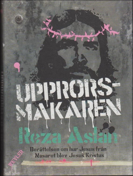 Aslan, Reza | Upprorsmakaren : Berättelsen om hur Jesus från Nasaret blev Jesus Kristus