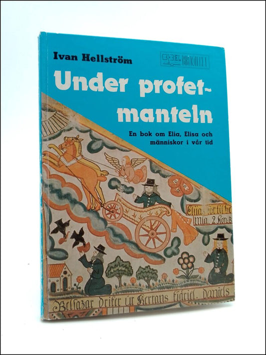 Hellström, Ivan | Under profetmanteln : [en bok om Elia, Elisa och människor i vår tid]