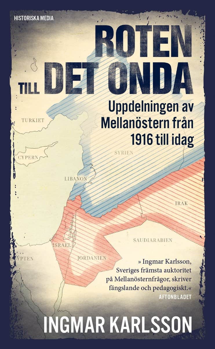 Karlsson, Ingmar | Roten till det onda : Uppdelningen av Mellanöstern 1916 till idag