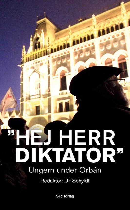 Schyldt, Ulf | 'Hej Herr Diktator' : Ungern under Orbán