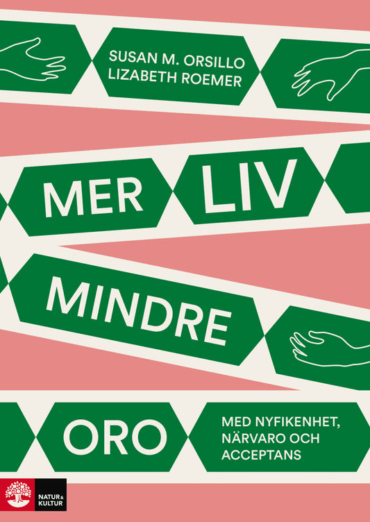 Orsillo, Susan M. | Roemer, Lizabeth | Mer liv, mindre oro : Med nyfikenhet, närvaro och acceptans