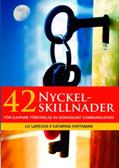 Hoffmann, Katarina | Larsson, Liv | 42 Nyckelskillnader : För djupare förståelse av Nonviolent Communication