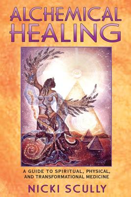 Scully, Nicki | Alchemical Healing : A Guide To Spiritual, Physical & Transfo