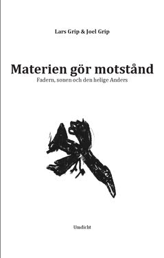 Grip, Joel | Grip, Lars | Materien gör motstånd : Fadern, sonen och den helige Anders