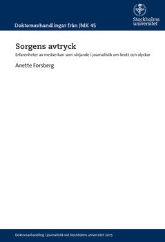 Forsberg, Anette | Sorgens avtryck : Erfarenheter av medverkan som sörjande i journalistik om brott och olyckor
