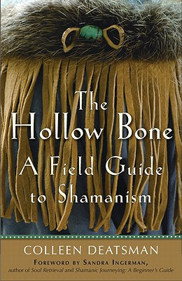 Deatsman, Colleen | The Hollow Bone : A Field Guide to Shamanism