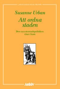 Urban, Susanne | Att ordna staden : Den nya storstadspolitiken växer fram