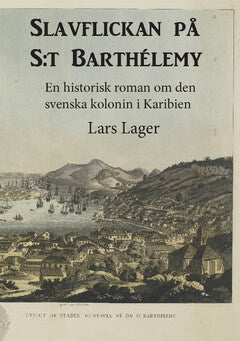 Lager, Lars | Slavflickan på S:t Barthélemy : En historisk roman om den svenska kolonin i Karibien