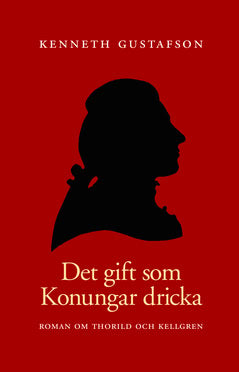 Gustafson, Kenneth | Det gift som konungar dricka : Roman om Thorild och Kellgren