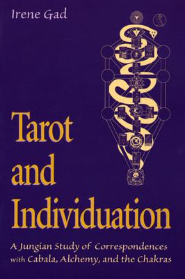 Gad, Irene | Tarot and Individuation : A Jungian Study of Correspondences with Cabala, Alchemy, and the Chakras