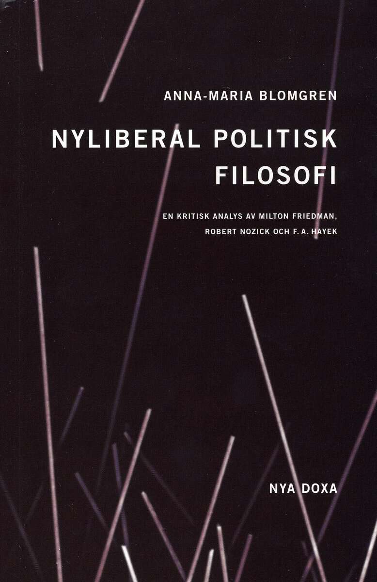 Blomgren, Anna Maria | Nyliberal politisk filosofi : En kritisk analys av Milton Friedman, Robert Nozick och F.A. Hayek