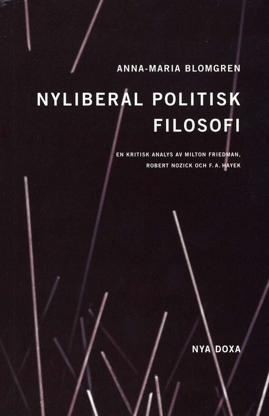 Blomgren, Anna Maria | Nyliberal politisk filosofi : En kritisk analys av Milton Friedman, Robert Nozick och F.A. Hayek