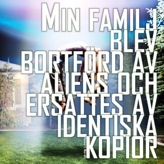 Robert Nordh | Min familj blev bortförd av aliens och ersattes av identiska kopior