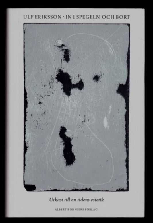 Eriksson, Ulf | In i spegeln och bort : Utkast till en tidens estetik