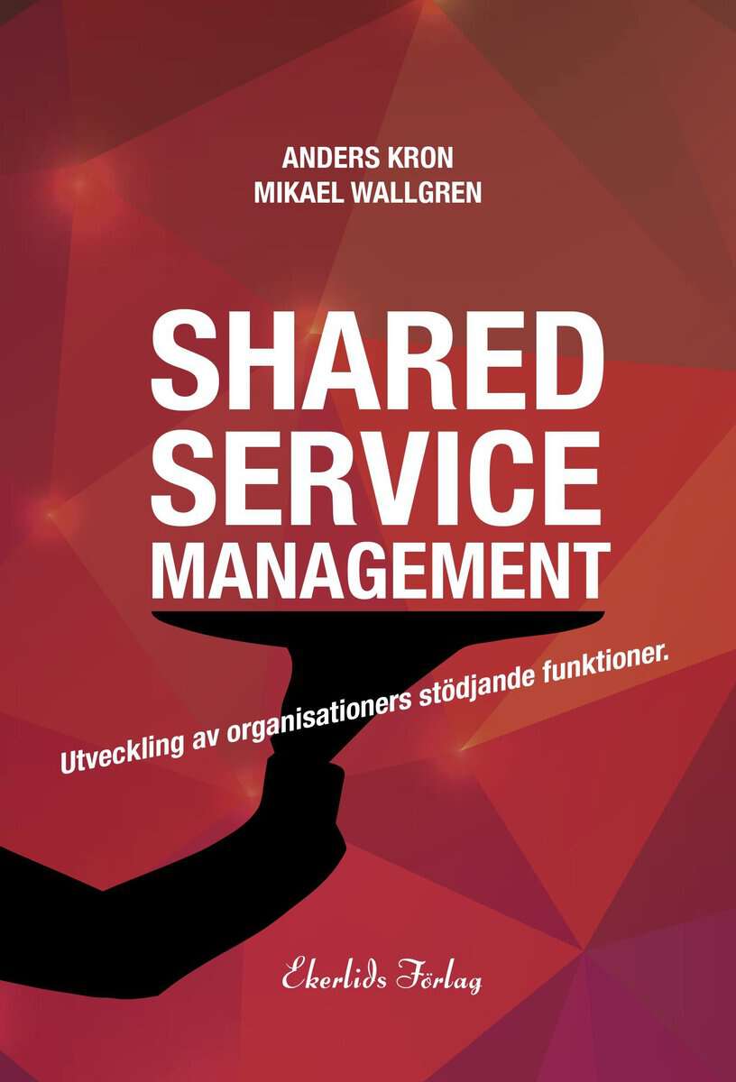 Kron, Anders | Wallgren, Mikael | Shared service management : Utveckling av organisationers stödjande funktionktioner