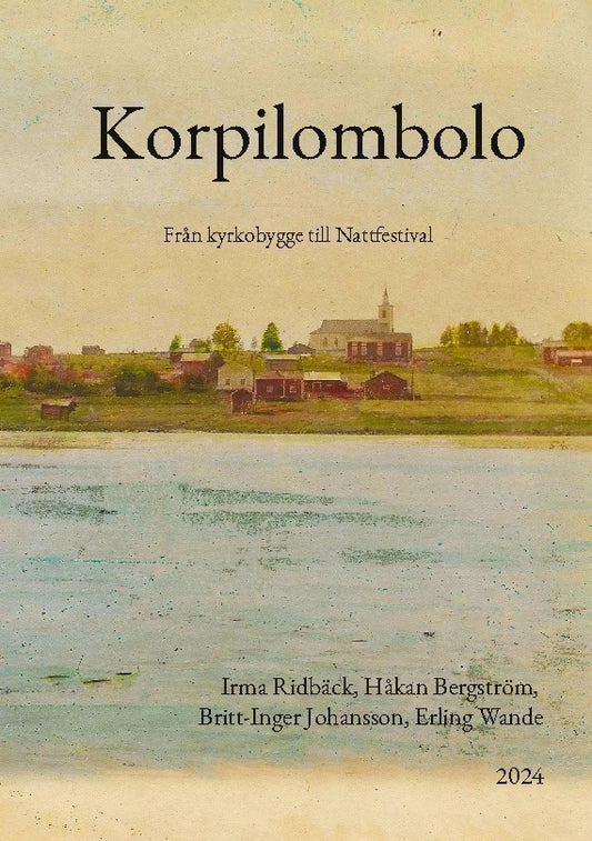 Ridbäck, Irma | Bergström, Håkan | Johansson, Britt-Inger | Wande, Erling | Korpilombolo : - från kyrkobygge till Nattfe...