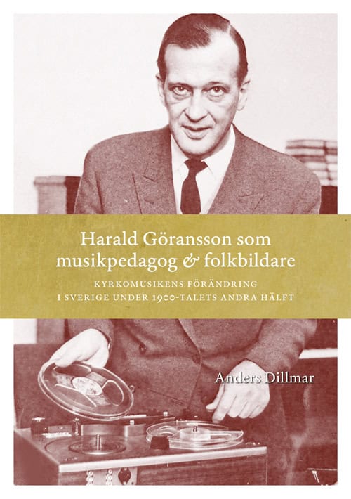 Dillmar, Anders | Harald Göransson som musikpedagog & folkbildare : Kyrkomusikens förändring