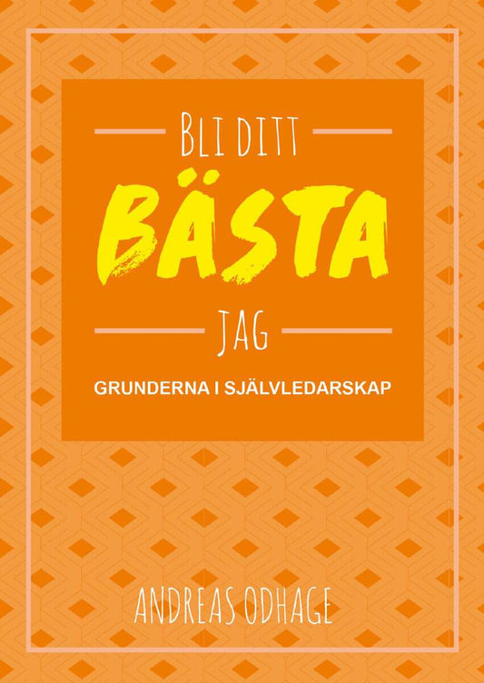 Odhage, Andreas | Bli ditt bästa jag : Grunderna i självledarskap