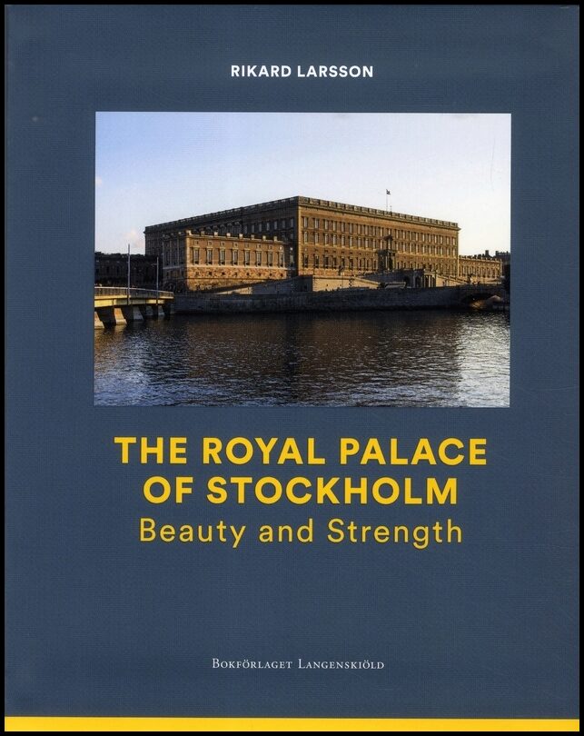 Larsson, Rikard | The Royal Palace of Stockholm : Beauty and Strength