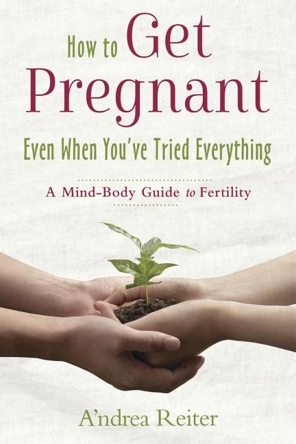 Reiter, Andrea | How to get pregnant, even when youve tried everything : A mind body guide t