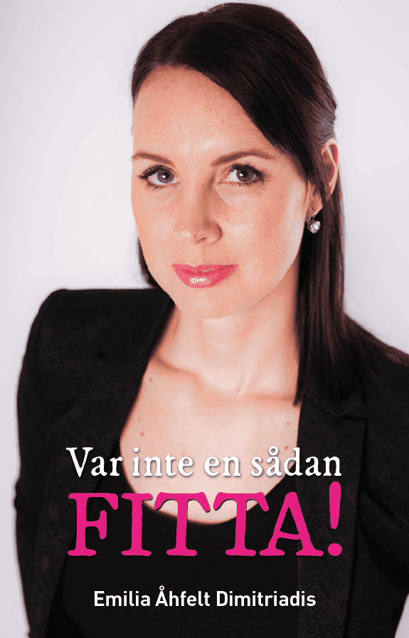 Åhfelt Dimitriadis, Emilia | Var inte en sådan fitta!