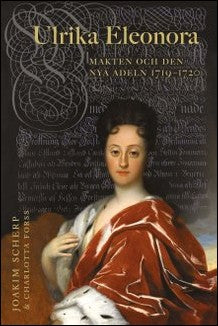 Scherp, Joakim | Forss, Charlotta | Ulrika Eleonora : Makten och den nya adeln 1719-1720