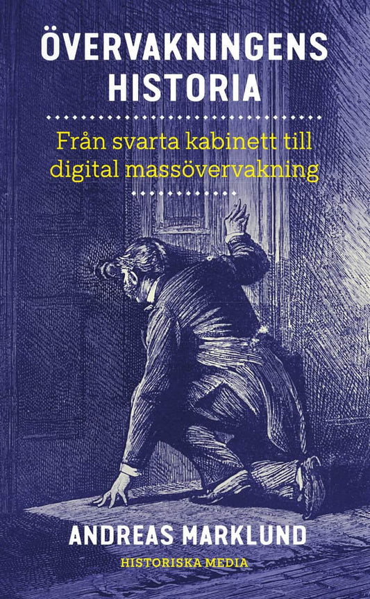Marklund, Andreas | Övervakningens historia : Från svarta kabinett till digital massövervakning
